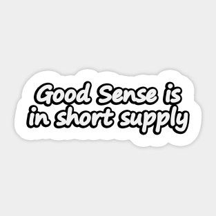 Good Sense is in short supply - Reality check Sticker